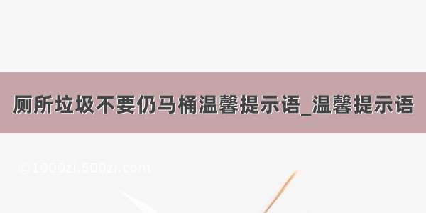 厕所垃圾不要仍马桶温馨提示语_温馨提示语