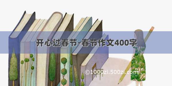 开心过春节-春节作文400字