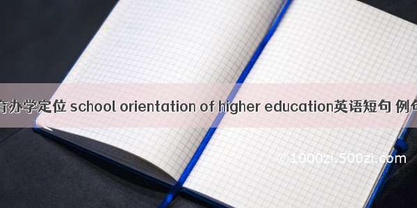 高等教育办学定位 school orientation of higher education英语短句 例句大全