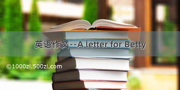 英语作文--A letter for Betty