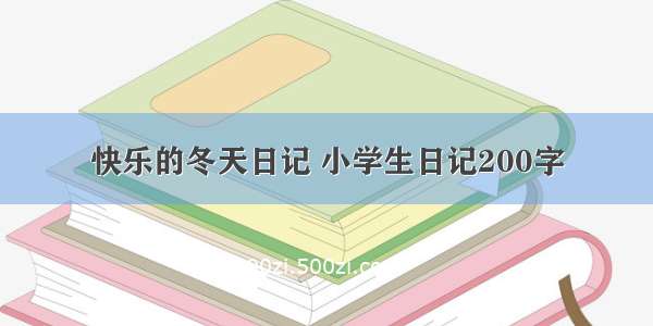 快乐的冬天日记 小学生日记200字