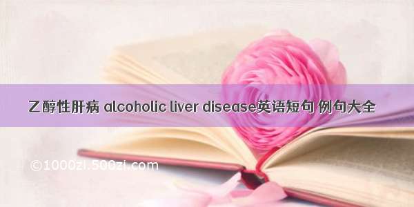 乙醇性肝病 alcoholic liver disease英语短句 例句大全