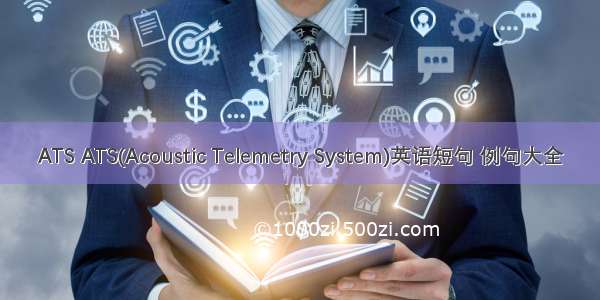 ATS ATS(Acoustic Telemetry System)英语短句 例句大全