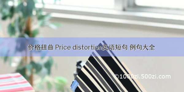 价格扭曲 Price distortion英语短句 例句大全