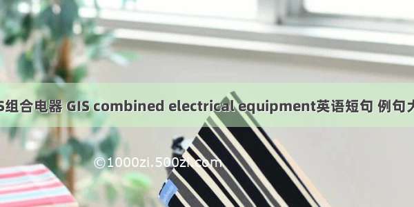 GIS组合电器 GIS combined electrical equipment英语短句 例句大全