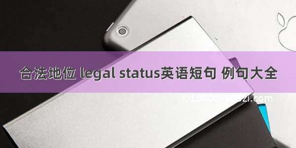 合法地位 legal status英语短句 例句大全