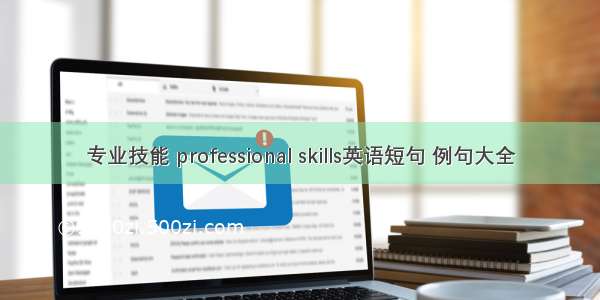 专业技能 professional skills英语短句 例句大全