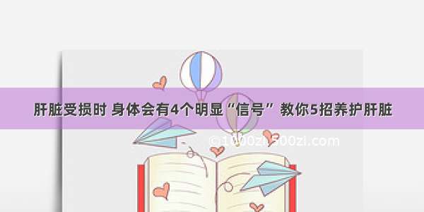 肝脏受损时 身体会有4个明显“信号” 教你5招养护肝脏