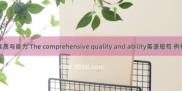 综合素质与能力 The comprehensive quality and ability英语短句 例句大全