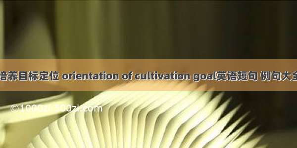 培养目标定位 orientation of cultivation goal英语短句 例句大全