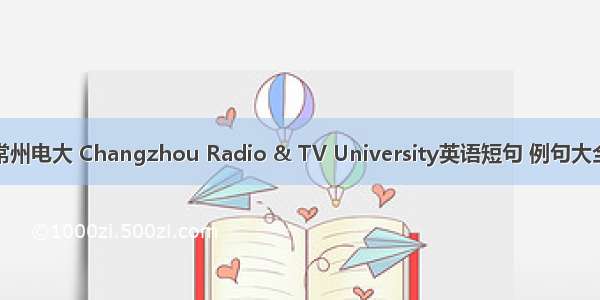 常州电大 Changzhou Radio & TV University英语短句 例句大全