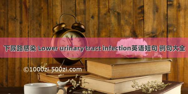 下尿路感染 Lower urinary tract infection英语短句 例句大全