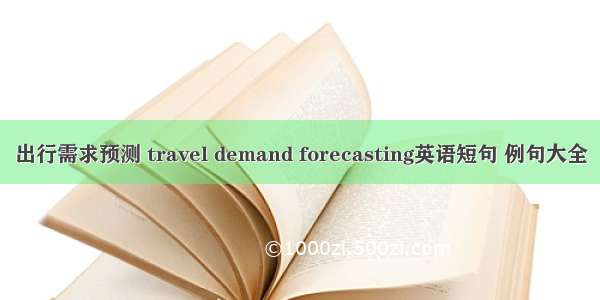 出行需求预测 travel demand forecasting英语短句 例句大全