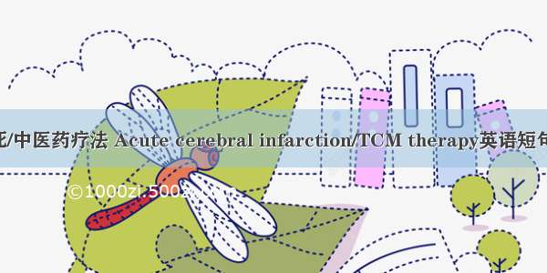 急性脑梗死/中医药疗法 Acute cerebral infarction/TCM therapy英语短句 例句大全