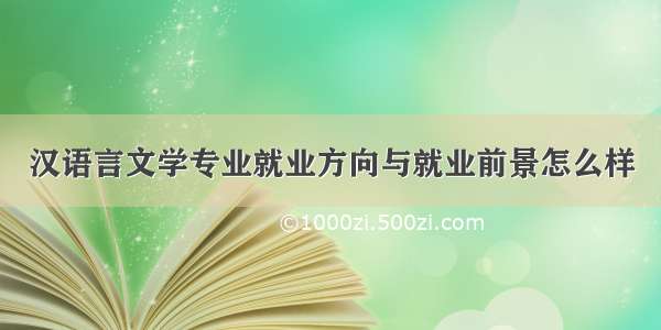 汉语言文学专业就业方向与就业前景怎么样