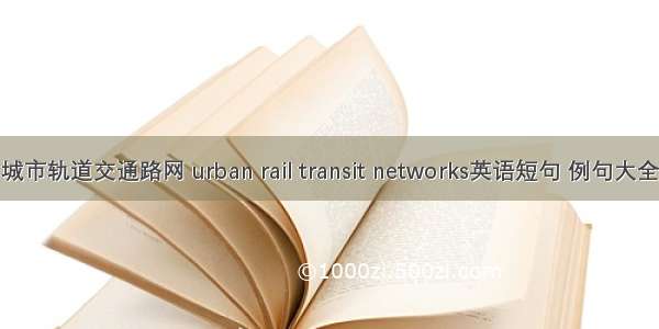 城市轨道交通路网 urban rail transit networks英语短句 例句大全