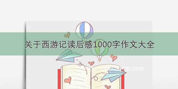 关于西游记读后感1000字作文大全