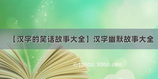 【汉字的笑话故事大全】汉字幽默故事大全