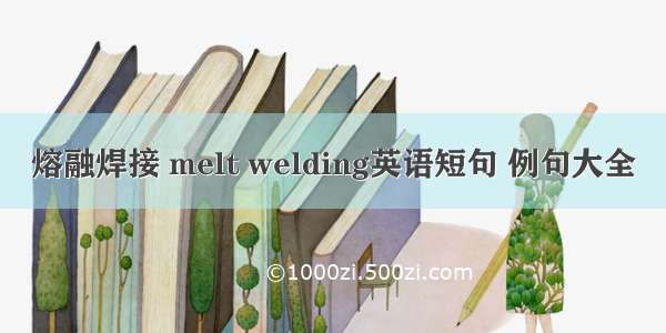 熔融焊接 melt welding英语短句 例句大全