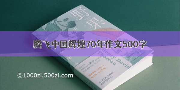 腾飞中国辉煌70年作文500字