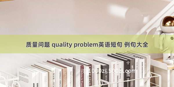 质量问题 quality problem英语短句 例句大全