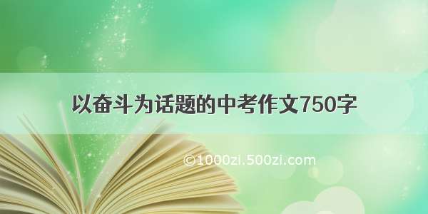 以奋斗为话题的中考作文750字