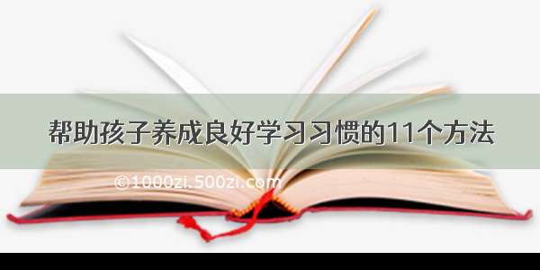 帮助孩子养成良好学习习惯的11个方法