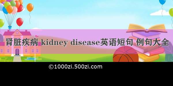 肾脏疾病 kidney disease英语短句 例句大全