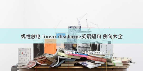 线性放电 linear discharge英语短句 例句大全