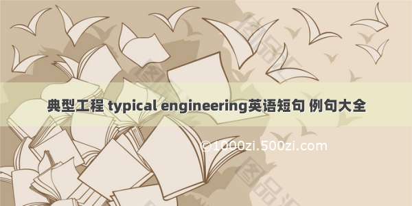 典型工程 typical engineering英语短句 例句大全