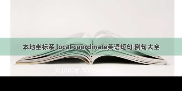 本地坐标系 local coordinate英语短句 例句大全