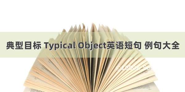 典型目标 Typical Object英语短句 例句大全