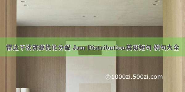 雷达干扰资源优化分配 Jam Distribution英语短句 例句大全