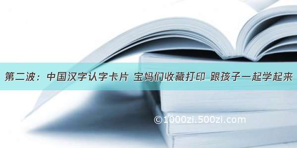 第二波：中国汉字认字卡片 宝妈们收藏打印 跟孩子一起学起来