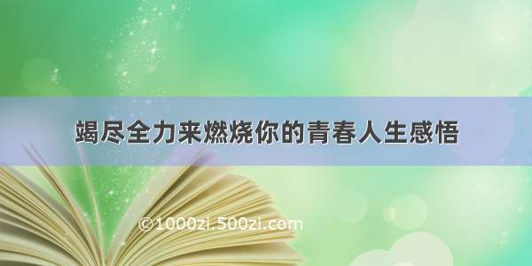 竭尽全力来燃烧你的青春人生感悟