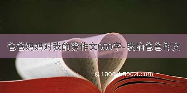 爸爸妈妈对我的爱作文650字-我的爸爸作文