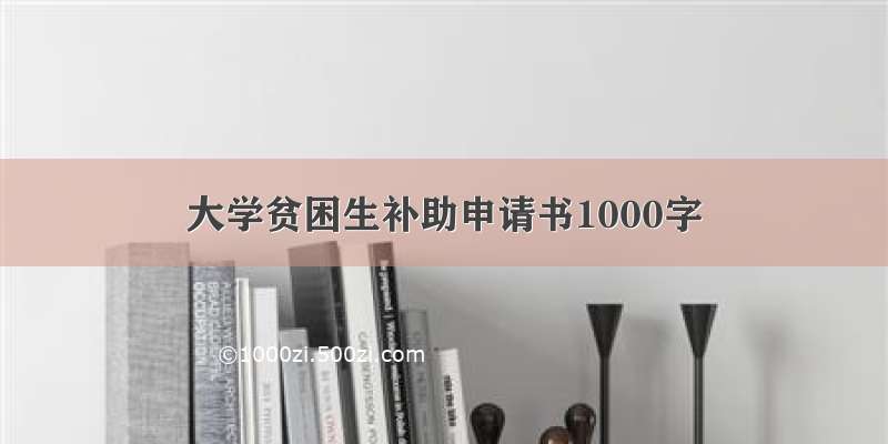 大学贫困生补助申请书1000字