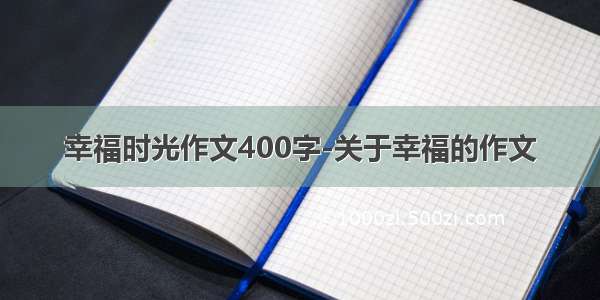 幸福时光作文400字-关于幸福的作文