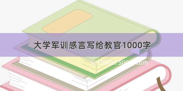 大学军训感言写给教官1000字