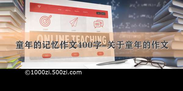 童年的记忆作文400字-关于童年的作文