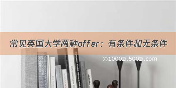 常见英国大学两种offer：有条件和无条件