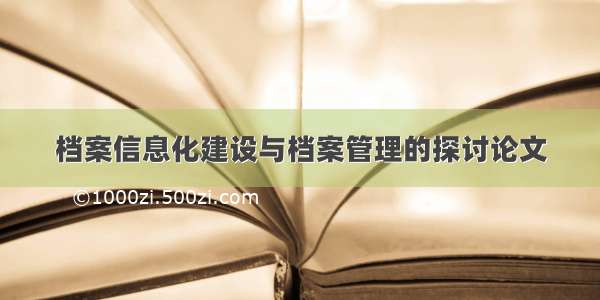 档案信息化建设与档案管理的探讨论文