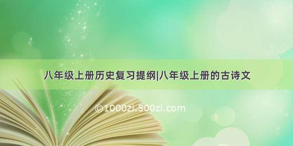 八年级上册历史复习提纲|八年级上册的古诗文