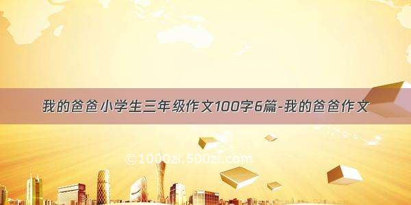 我的爸爸小学生三年级作文100字6篇-我的爸爸作文