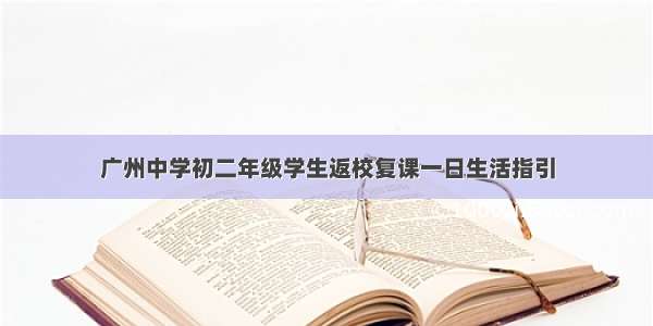 广州中学初二年级学生返校复课一日生活指引