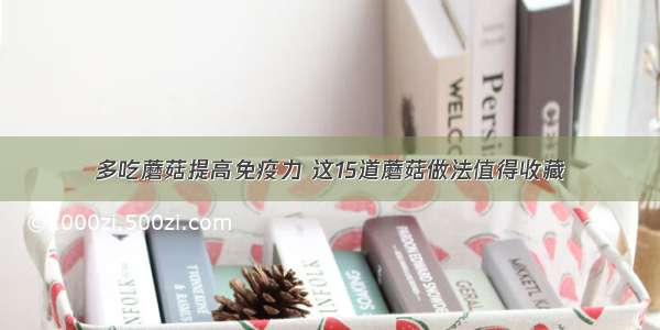 多吃蘑菇提高免疫力 这15道蘑菇做法值得收藏