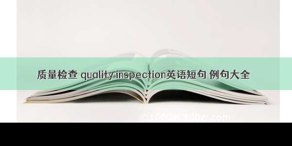质量检查 quality inspection英语短句 例句大全