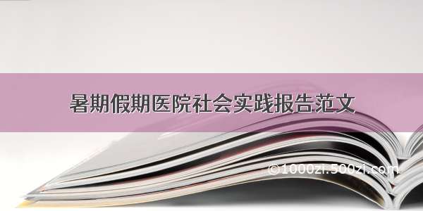 暑期假期医院社会实践报告范文