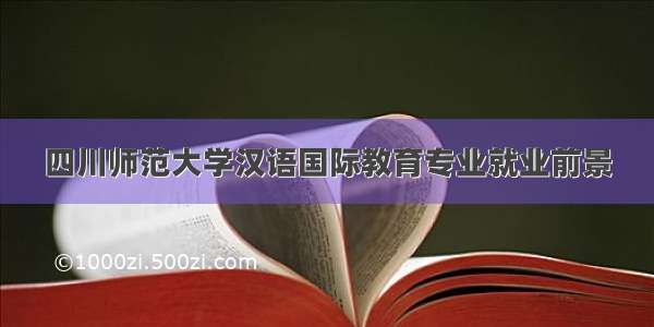 四川师范大学汉语国际教育专业就业前景