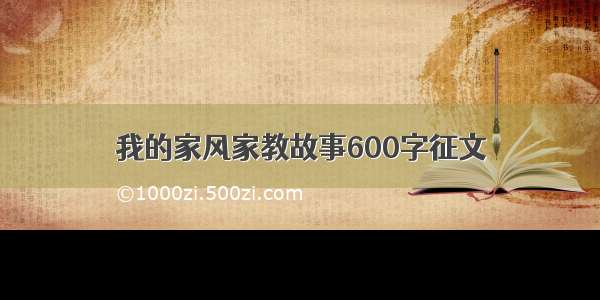 我的家风家教故事600字征文